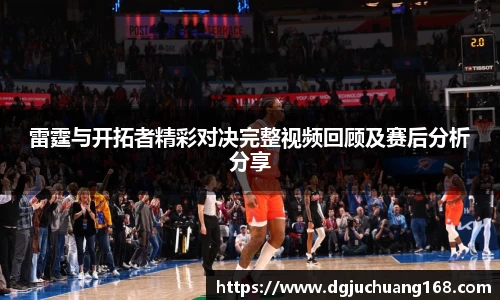 雷霆与开拓者精彩对决完整视频回顾及赛后分析分享