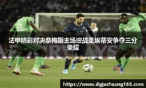 法甲精彩对决奈梅斯主场迎战圣埃蒂安争夺三分荣耀